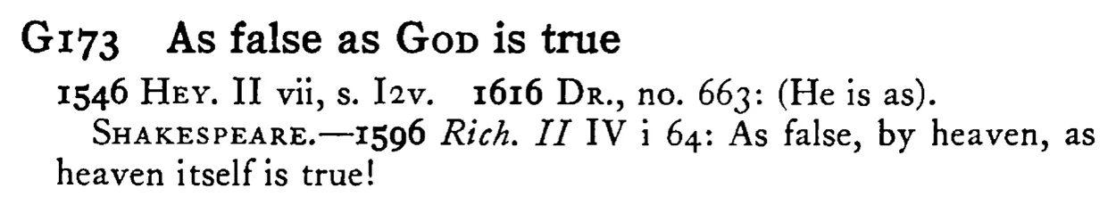 As false as GOD is true - a scanned entry from Tilley's 1950 Dictionary of Proverbs.