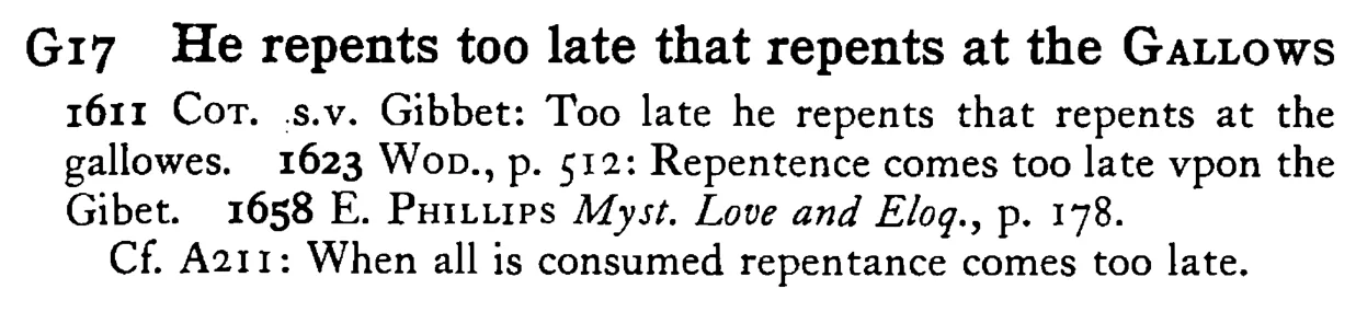 He repents too late that repents at the GALLOWS - a scanned entry from Tilley's 1950 Dictionary of Proverbs.