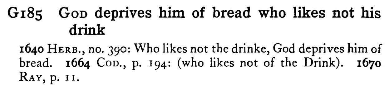 GOD deprives him of bread who likes not his drink - a scanned entry from Tilley's 1950 Dictionary of Proverbs.