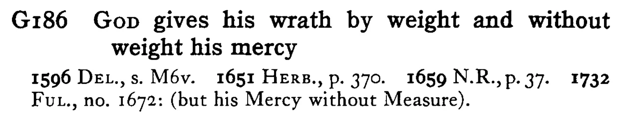 GOD gives his wrath by weight and without weight his mercy - a scanned entry from Tilley's 1950 Dictionary of Proverbs.