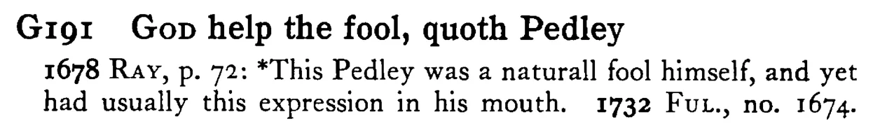 GOD help the fool, quoth Pedley - a scanned entry from Tilley's 1950 Dictionary of Proverbs.