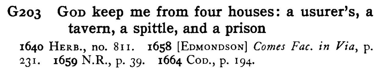 GOD keep me from four houses: a usurer's, a tavern, a spittle, and a prison - a scanned entry from Tilley's 1950 Dictionary of Proverbs.