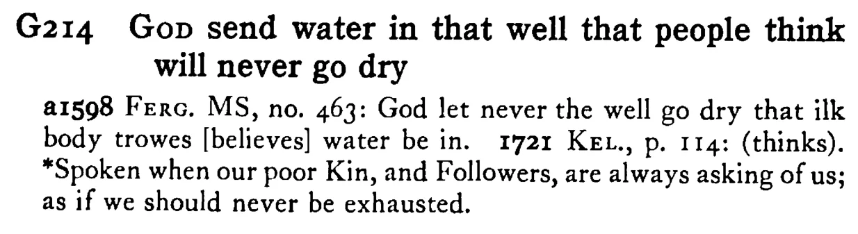 GOD send water in that well that people think will never go dry - a scanned entry from Tilley's 1950 Dictionary of Proverbs.