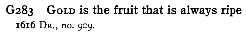 GOLD is the fruit that is always ripe - a scanned entry from Tilley's 1950 Dictionary of Proverbs.