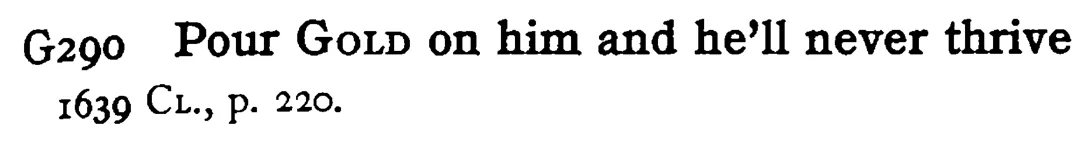 Pour GOLD on him and he'll never thrive - a scanned entry from Tilley's 1950 Dictionary of Proverbs.