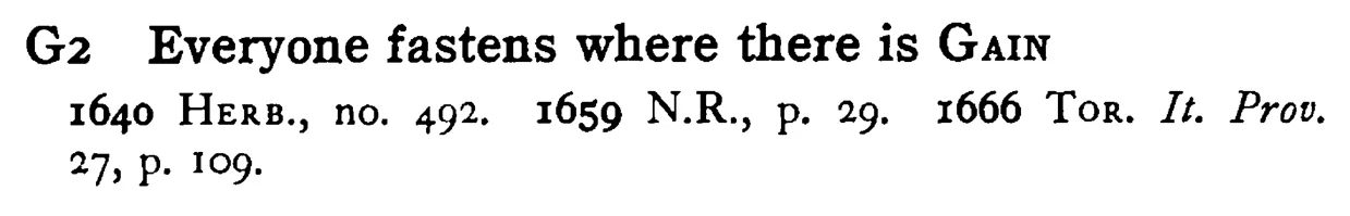 Everyone fastens where there is GAIN - a scanned entry from Tilley's 1950 Dictionary of Proverbs.