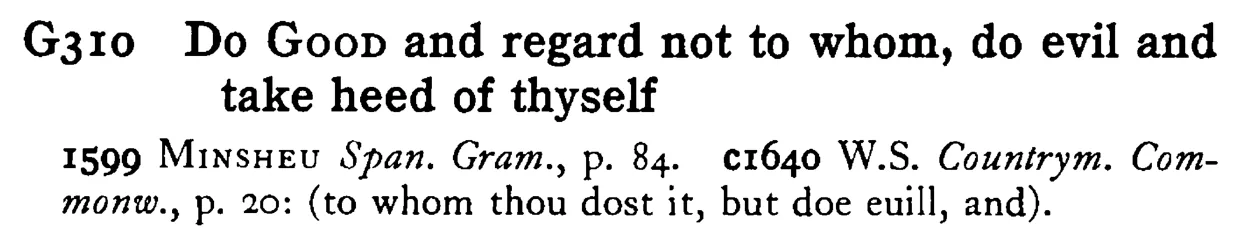 Do GOOD and regard not to whom, do evil and take heed of thyself - a scanned entry from Tilley's 1950 Dictionary of Proverbs.