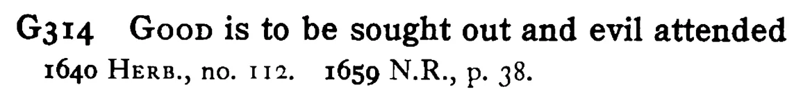GOOD is to be sought out and evil attended - a scanned entry from Tilley's 1950 Dictionary of Proverbs.