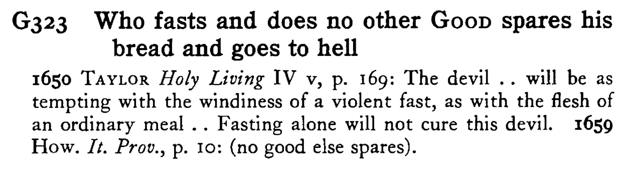 Who fasts and does no other GOOD spares his bread and goes to hell - a scanned entry from Tilley's 1950 Dictionary of Proverbs.