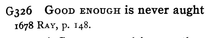 GOOD ENOUGH is never aught - a scanned entry from Tilley's 1950 Dictionary of Proverbs.