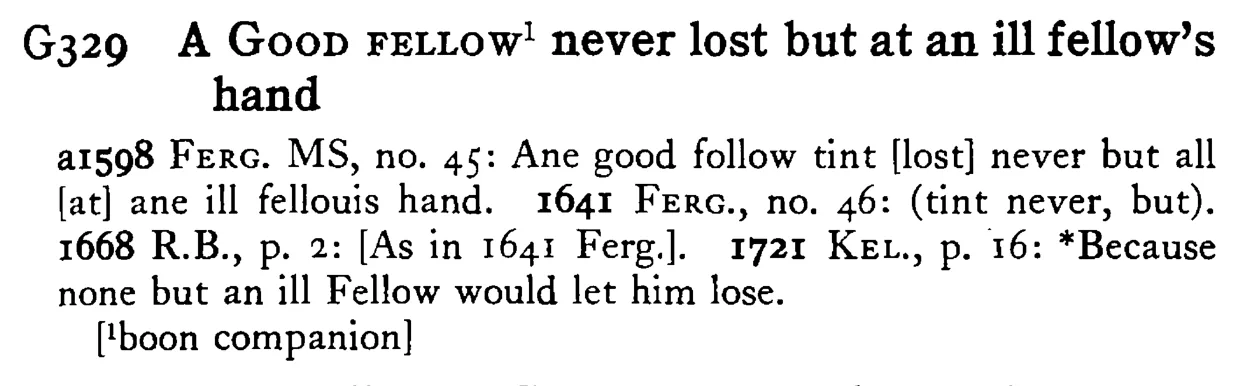 A GOOD FELLOW¹ never lost but at an ill fellow's hand - a scanned entry from Tilley's 1950 Dictionary of Proverbs.