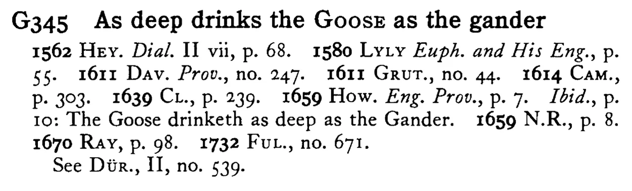 As deep drinks the GOOSE as the gander - a scanned entry from Tilley's 1950 Dictionary of Proverbs.