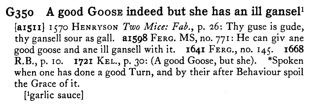 A good GOOSE indeed but she has an ill gansel - a scanned entry from Tilley's 1950 Dictionary of Proverbs.