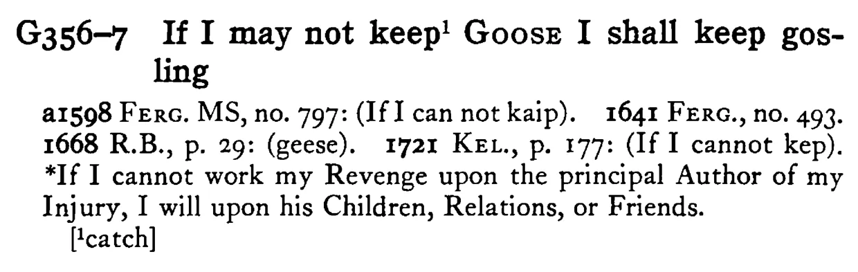 If I may not keep¹ GOOSE I shall keep gosling - a scanned entry from Tilley's 1950 Dictionary of Proverbs.