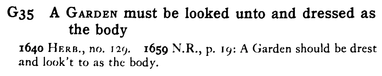 A GARDEN must be looked unto and dressed as the body - a scanned entry from Tilley's 1950 Dictionary of Proverbs.