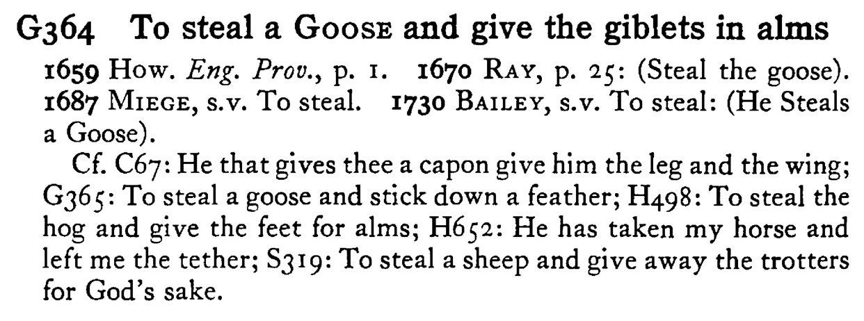 To steal a GOOSE and give the giblets in alms - a scanned entry from Tilley's 1950 Dictionary of Proverbs.