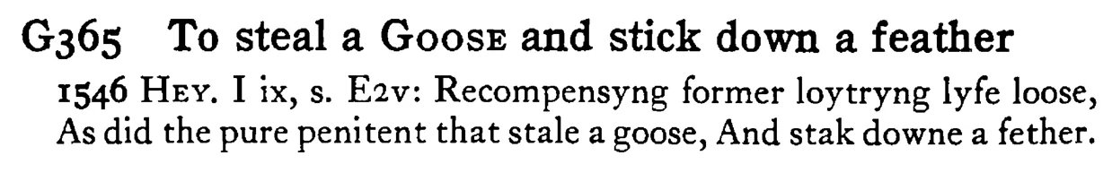To steal a GOOSE and stick down a feather - a scanned entry from Tilley's 1950 Dictionary of Proverbs.