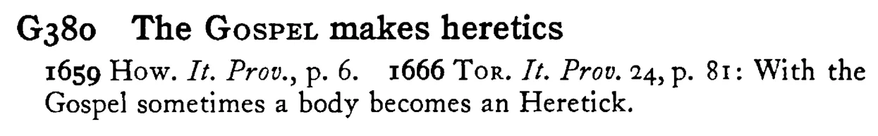 The GOSPEL makes heretics - a scanned entry from Tilley's 1950 Dictionary of Proverbs.
