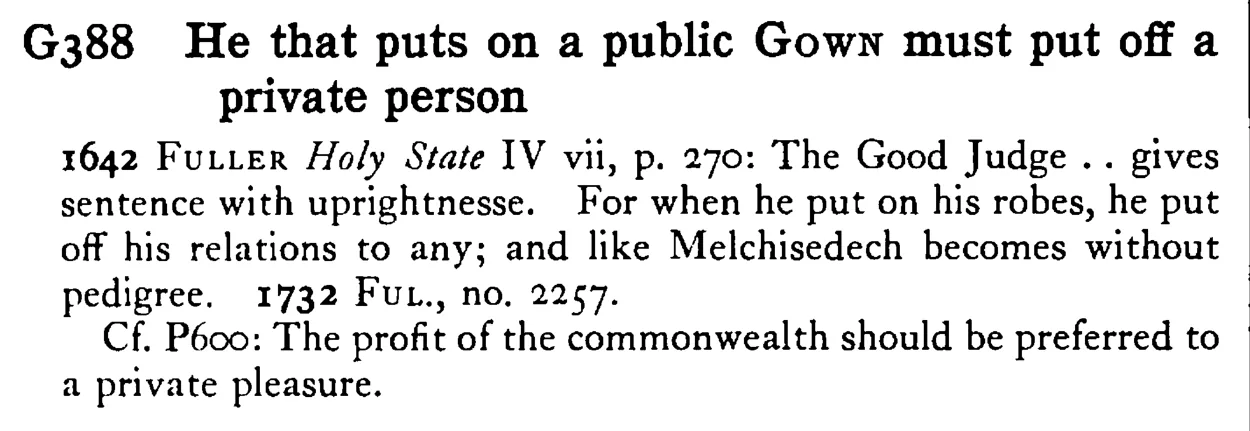 He that puts on a public GOWN must put off a private person - a scanned entry from Tilley's 1950 Dictionary of Proverbs.