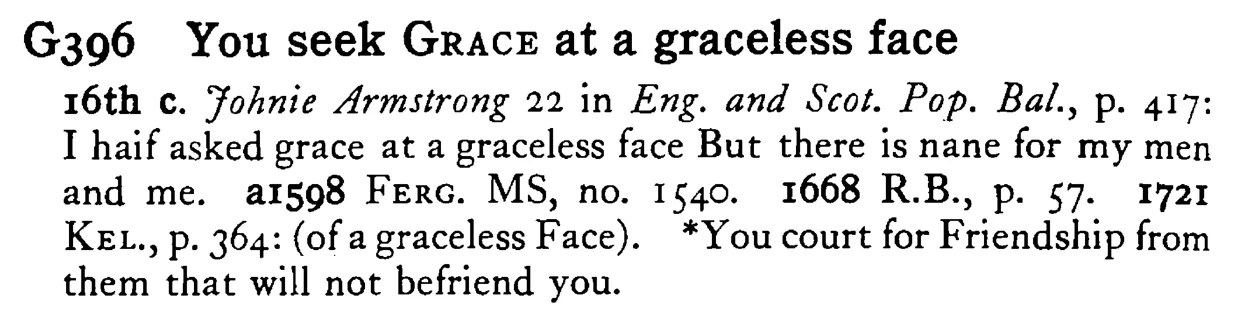 You seek GRACE at a graceless face - a scanned entry from Tilley's 1950 Dictionary of Proverbs.