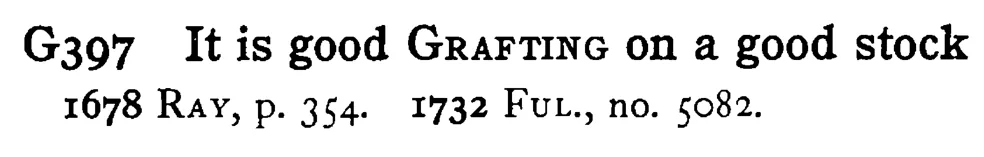 It is good GRAFTING on a good stock - a scanned entry from Tilley's 1950 Dictionary of Proverbs.
