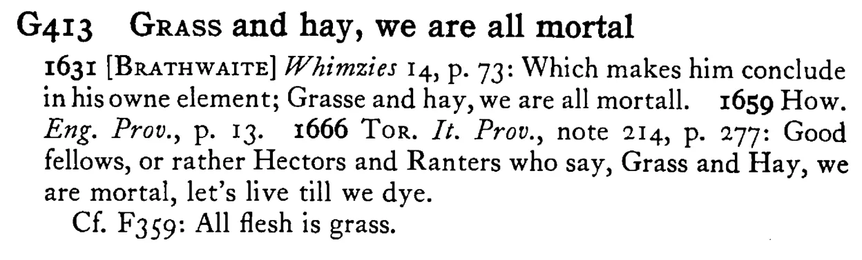 GRASS and hay, we are all mortal - a scanned entry from Tilley's 1950 Dictionary of Proverbs.