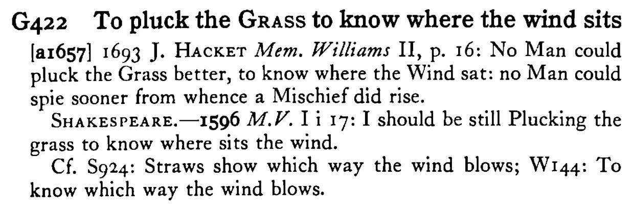 To pluck the GRASS to know where the wind sits - a scanned entry from Tilley's 1950 Dictionary of Proverbs.
