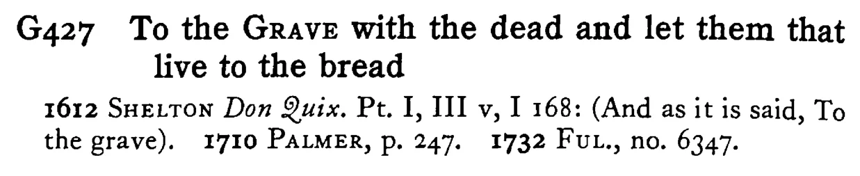 To the GRAVE with the dead and let them that live to the bread - a scanned entry from Tilley's 1950 Dictionary of Proverbs.
