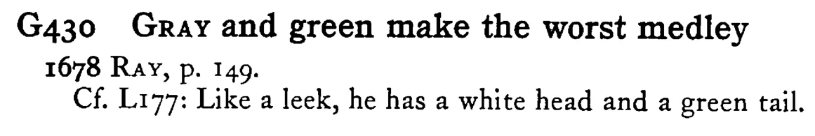 GRAY and green make the worst medley - a scanned entry from Tilley's 1950 Dictionary of Proverbs.