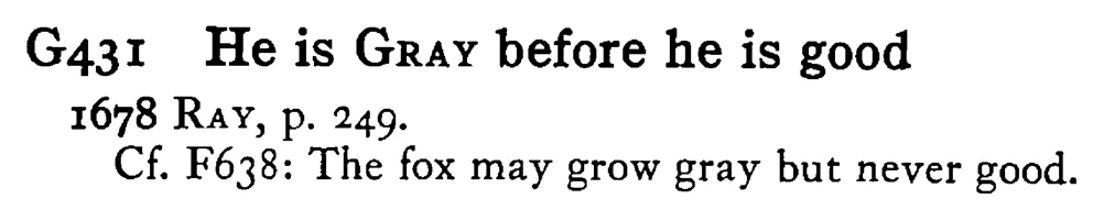 He is GRAY before he is good - a scanned entry from Tilley's 1950 Dictionary of Proverbs.