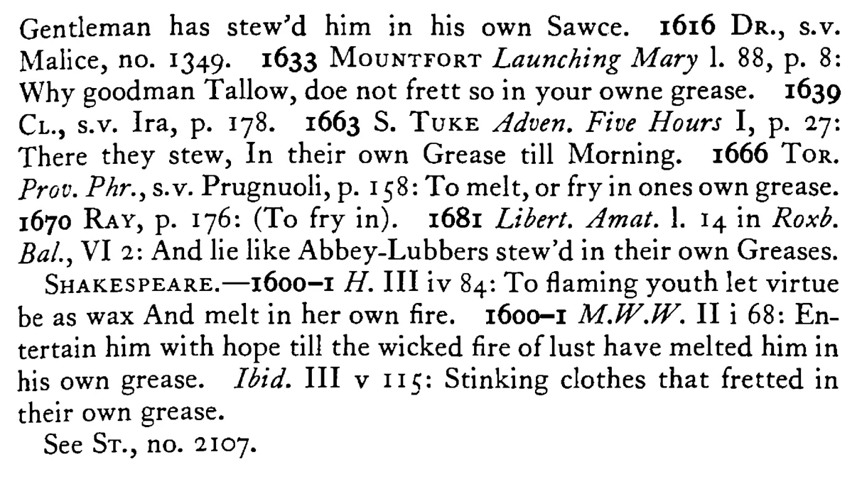 He fries (stews) in his own GREASE - a scanned entry from Tilley's 1950 Dictionary of Proverbs. (continuation)