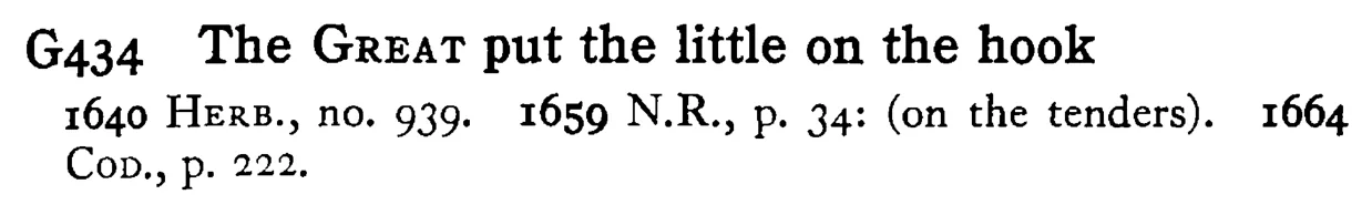 The GREAT put the little on the hook - a scanned entry from Tilley's 1950 Dictionary of Proverbs.