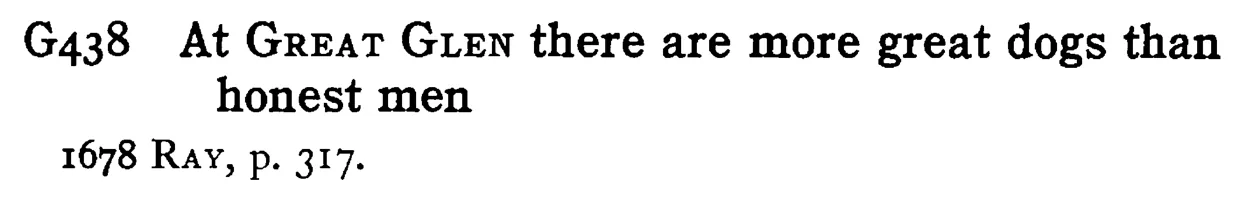 At GREAT GLEN there are more great dogs than honest men - a scanned entry from Tilley's 1950 Dictionary of Proverbs.