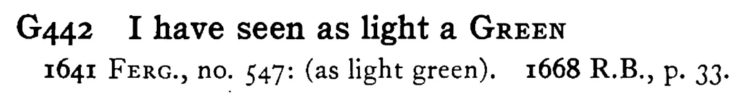 I have seen as light a GREEN - a scanned entry from Tilley's 1950 Dictionary of Proverbs.