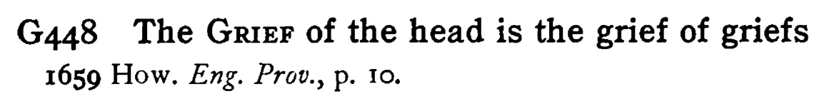 The GRIEF of the head is the grief of griefs - a scanned entry from Tilley's 1950 Dictionary of Proverbs.