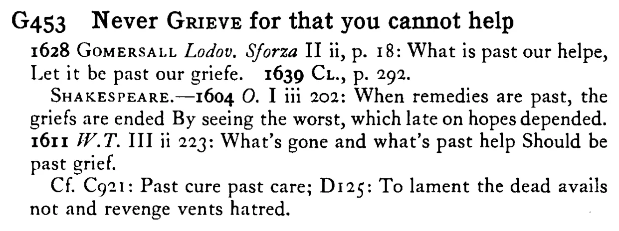 Never GRIEVE for that you cannot help - a scanned entry from Tilley's 1950 Dictionary of Proverbs.