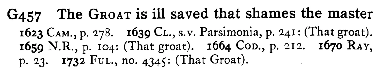 The GROAT is ill saved that shames the master - a scanned entry from Tilley's 1950 Dictionary of Proverbs.