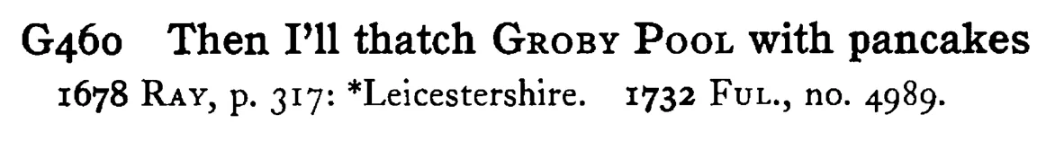Then I'll thatch GROBY POOL with pancakes - a scanned entry from Tilley's 1950 Dictionary of Proverbs.
