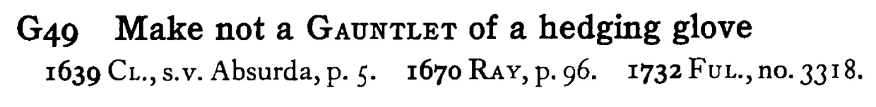 Make not a GAUNTLET of a hedging glove - a scanned entry from Tilley's 1950 Dictionary of Proverbs.
