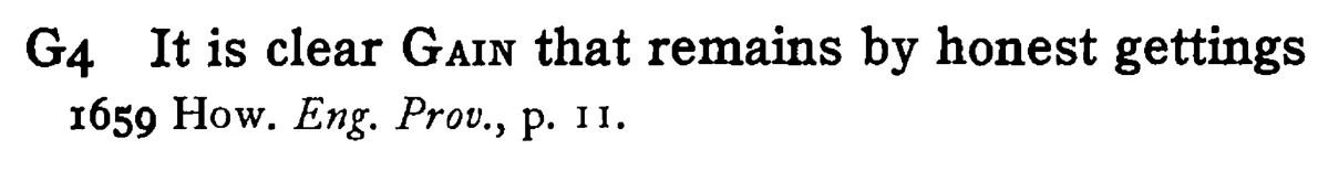 It is clear GAIN that remains by honest gettings - a scanned entry from Tilley's 1950 Dictionary of Proverbs.