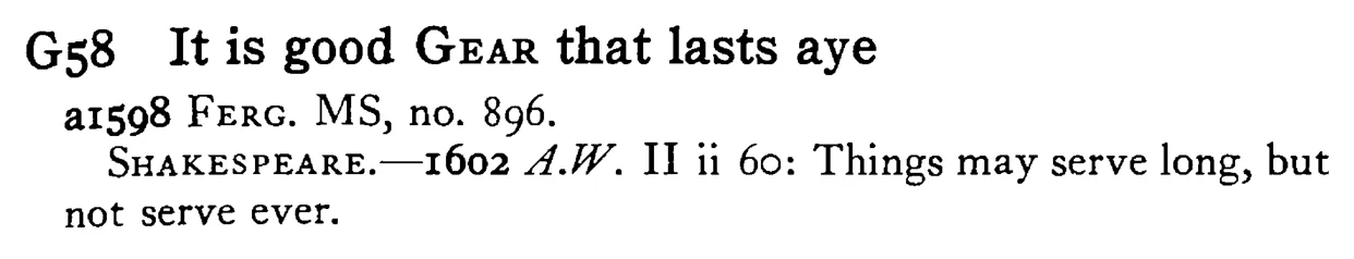 It is good GEAR that lasts aye - a scanned entry from Tilley's 1950 Dictionary of Proverbs.