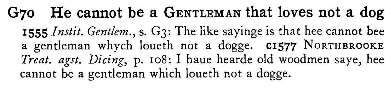 He cannot be a GENTLEMAN that loves not a dog - a scanned entry from Tilley's 1950 Dictionary of Proverbs.