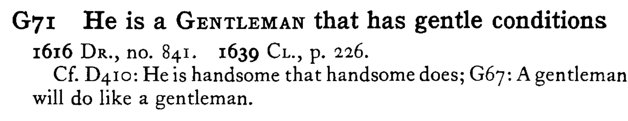 He is a GENTLEMAN that has gentle conditions - a scanned entry from Tilley's 1950 Dictionary of Proverbs.
