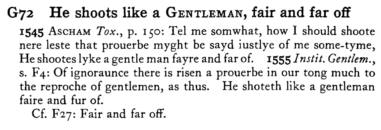 He shoots like a GENTLEMAN, fair and far off - a scanned entry from Tilley's 1950 Dictionary of Proverbs.