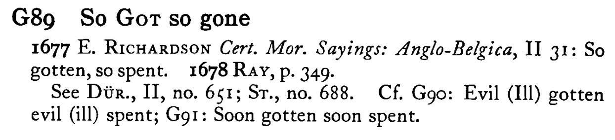 So GOT so gone - a scanned entry from Tilley's 1950 Dictionary of Proverbs.