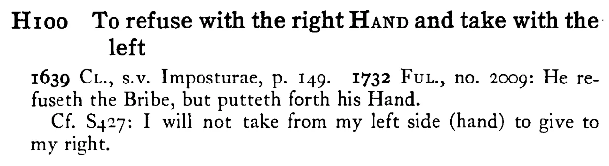 To refuse with the right HAND and take with the left - a scanned entry from Tilley's 1950 Dictionary of Proverbs.