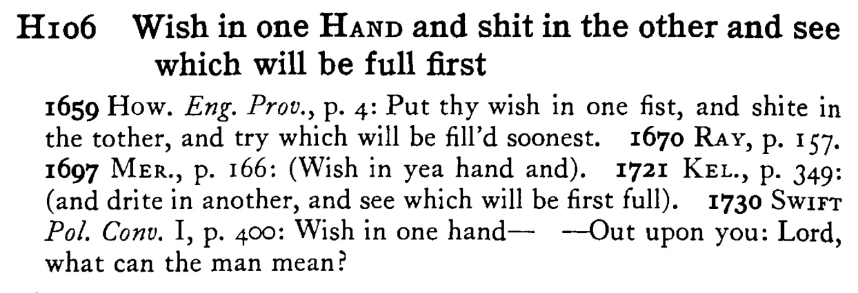 Wish in one HAND and shit in the other and see which will be full first - a scanned entry from Tilley's 1950 Dictionary of Proverbs.