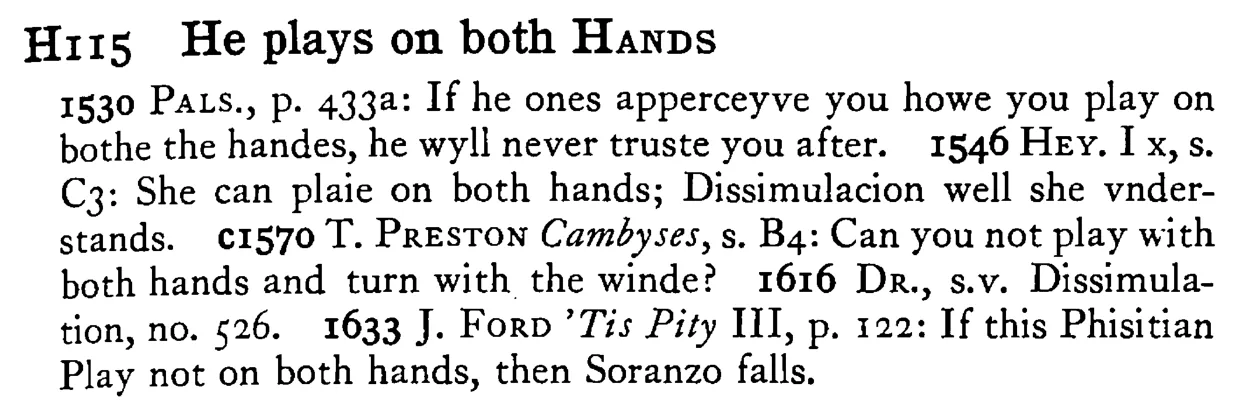 He plays on both HANDS - a scanned entry from Tilley's 1950 Dictionary of Proverbs.