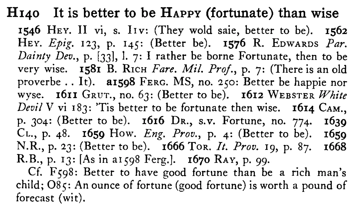 It is better to be HAPPY (fortunate) than wise - a scanned entry from Tilley's 1950 Dictionary of Proverbs.