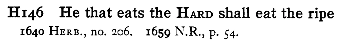 He that eats the HARD shall eat the ripe - a scanned entry from Tilley's 1950 Dictionary of Proverbs.